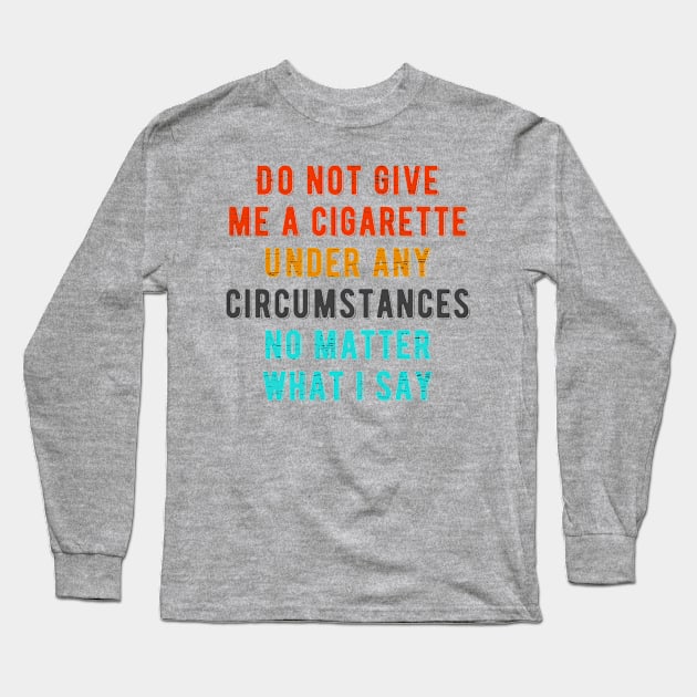 Do not give me a cigarette under any circumstances no matter what i say Long Sleeve T-Shirt by photographer1